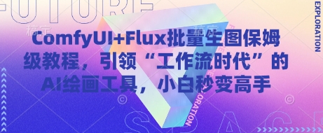 ComfyUI+Flux批量生图保姆级教程，引领“工作流时代”的AI绘画工具，小白秒变高手|淘骐网赚资源库