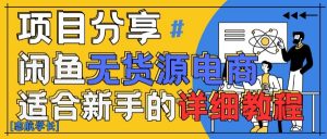 闲鱼无货源带货详细教程，AI赋能，手把手教你稳定变现|淘骐网赚资源库