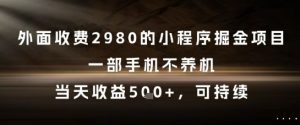 外面收费2980的小程序掘金项目，一部手机不养机，当天收益5张+，可持续【揭秘】|淘骐网赚资源库