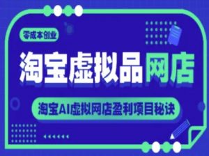 淘宝虚拟品网店,零成本创业,淘宝AI虚拟网店盈利项目秘诀|淘骐网赚资源库