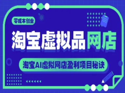 淘宝虚拟品网店,零成本创业,淘宝AI虚拟网店盈利项目秘诀|淘骐网赚资源库