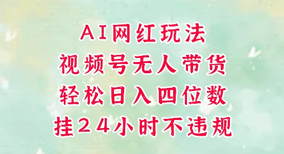 视频号无人直播带货,手机一挂自动爆单,AI网红玩法,带你解放双手,轻松日入四位数|淘骐网赚资源库