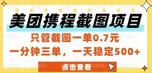 美团携程截图项目，只管截图一单0.7元，一分钟三单，一天稳定5张+【揭秘】|淘骐网赚资源库