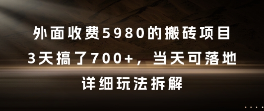 外面收费5980的搬砖项目，3天搞了7张+，当天可落地，详细玩法拆解【揭秘】|淘骐网赚资源库