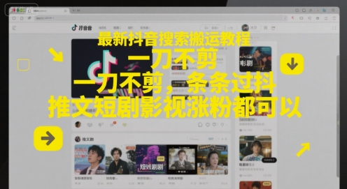 最新抖音搜索搬运教程，一刀不剪，条条过抖，推文短剧影视涨粉都可以|淘骐网赚资源库