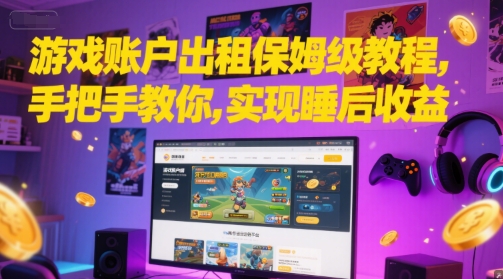 游戏账户出租保姆级教程,手把手教你,实现睡后收益|淘骐网赚资源库