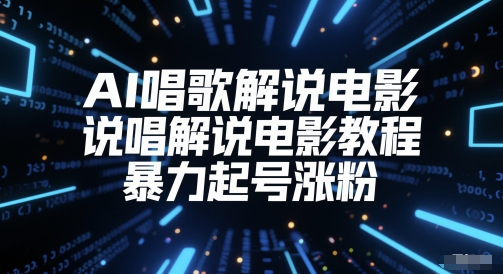 AI唱歌解说电影,说唱解说电影教程,暴力起号涨粉|淘骐网赚资源库