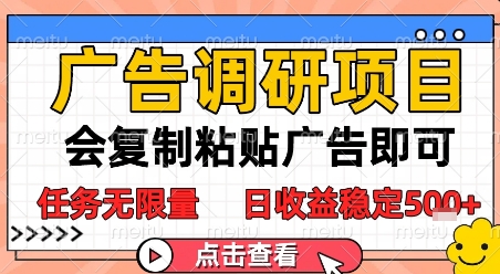 广告调研项目,会复制粘贴广告即可,任务无限量,日收益稳定5张【揭秘】|淘骐网赚资源库