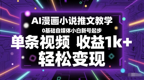 AI漫画小说推文教学,0基础自媒体小白新号起步,单条视频收益1k+,轻松变现|淘骐网赚资源库