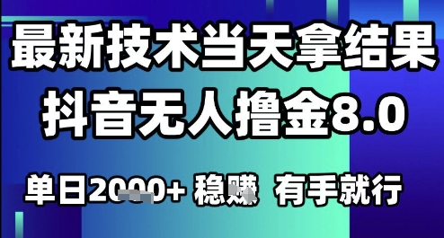2025六月最新抖音无人撸金8.0.最新技术当天拿结果,单日1k+ 有手就行【揭秘】|淘骐网赚资源库