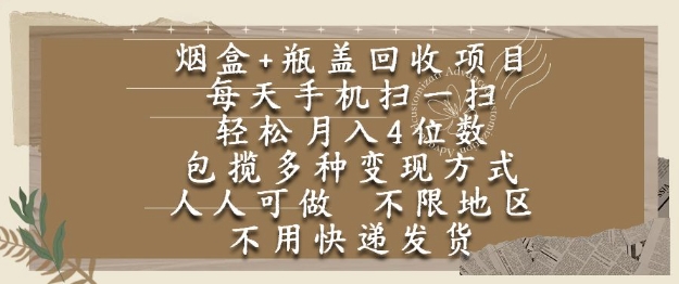 烟盒瓶盖回收项目,每天手机扫一扫,轻松月入4位数,人人可做,不限地区,不用快递【揭秘】|淘骐网赚资源库