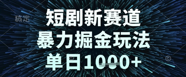 短剧新赛道，暴力掘金玩法，单日1k+【揭秘】|淘骐网赚资源库
