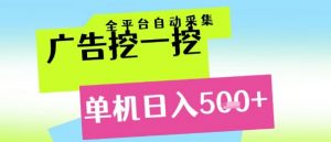 广告挖一挖全自动采集,单机日入5张+,小白轻松矩阵【揭秘】|淘骐网赚资源库
