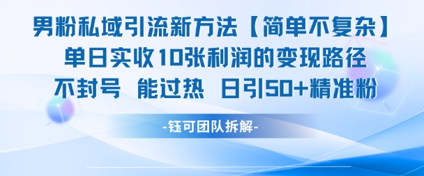 男粉私域引流新方法,单日收10张利润,日引流50+精准粉|淘骐网赚资源库