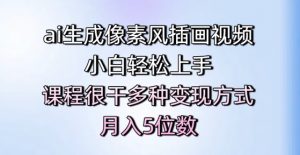 ai生成像素风插画视频，小白轻松上手，课程很干多种变现方式，月入5位数|淘骐网赚资源库