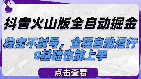 抖音火山版全自动掘金,稳定不封号,全程自动运行,可批量放大操作,0基础也能上手【揭秘】|淘骐网赚资源库