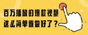 百万播放的爆款视频，这么简单就做好了?【揭秘】|淘骐网赚资源库