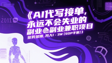 AI代写接单,永远不会失业的副业兼职项目,多劳多得,月入1-3W【SOP手册】|淘骐网赚资源库