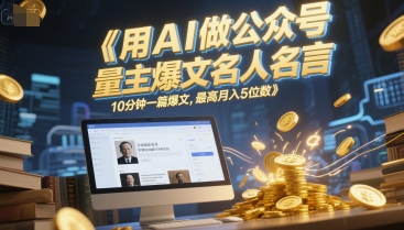 用AI做公众号流量主爆文名人名言,10分钟一篇爆文,最高月入5位数|淘骐网赚资源库