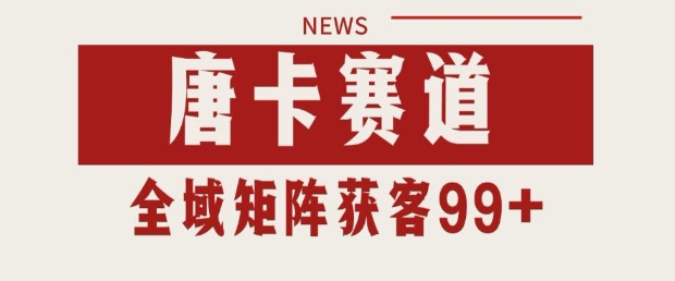 小红书某音唐卡赛道引流获客 自热矩阵日引200+【揭秘】|淘骐网赚资源库