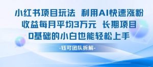 适合小白操作的小红书新项目，利用AI快速涨粉，收益每月平均1W+|淘骐网赚资源库