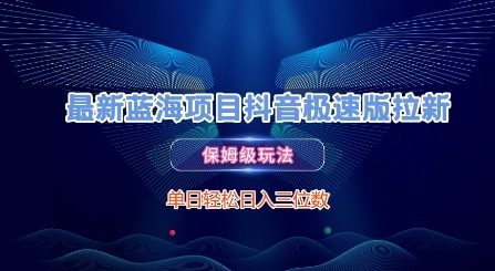 最新蓝海项目抖音极速版拉新,保姆级玩法,单日轻松日入三位数|淘骐网赚资源库