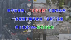 随手拍视频,自导自演引流创业粉, 一条视频引爆评论区“求带”流量,单日引流100+精准创业粉|淘骐网赚资源库