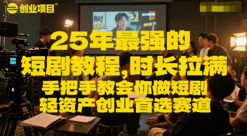 25年最强的短剧项目教程,时长拉满,手把手教会你做短剧,轻资产创业首选赛道|淘骐网赚资源库