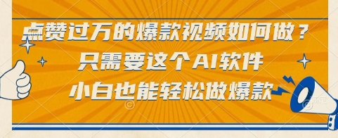 点赞过万的爆款视频如何做?只需要这个AI软件,小白也能轻松做爆款【揭秘】|淘骐网赚资源库