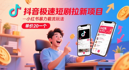 抖音极速短剧拉新项目，小红书暴力截流玩法，单价20一个|淘骐网赚资源库