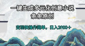 一键生成多元化创意小说，条条原创，变现快操作简单，日入2k+【揭秘】|淘骐网赚资源库