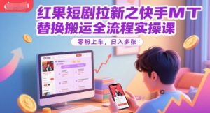 红果短剧拉新之快手MT替换搬运全流程实操课，零粉上车，日入多张|淘骐网赚资源库
