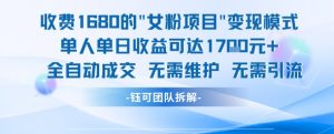 外面收费1680的女粉项目变现，单人单日收益可达1.7k，全自动成交无需维护|淘骐网赚资源库