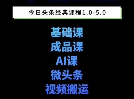 头条图文课1-5期教你头条图文写作、微头条、视频搬运变现，适合新手快速起号玩法|淘骐网赚资源库