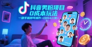 抖音男粉项目0成本玩法，一部手机即可操作，日均4张+，时间自由|淘骐网赚资源库
