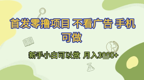 首发零撸项目 不看广告 手机可做 新手小白可以做 月入3k+【揭秘】|淘骐网赚资源库