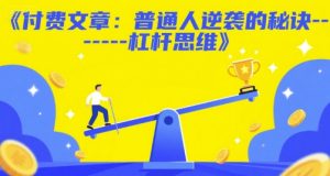 付费文章：普通人逆袭的秘诀——杠杆思维|淘骐网赚资源库