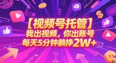 【视频号托管 】我出视频，你出账号，每天5分钟发布，最高躺挣2W+【揭秘】|淘骐网赚资源库