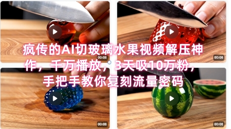 席卷全网！疯传的AI切玻璃水果视频解压神作，千万播放，3天吸10万粉，手把手教你复刻流量密码|淘骐网赚资源库