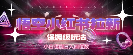 悟空小红书拉新,保姆级玩法,小白也能日入四位数|淘骐网赚资源库