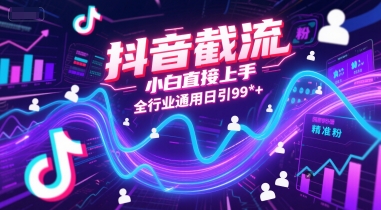 抖音截流,小白直接上手,全行业通用日引99+精准粉【揭秘】|淘骐网赚资源库