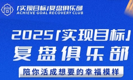 2025实现目标,复盘俱乐部,陪你活成想要的幸福模样|淘骐网赚资源库