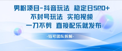 男粉项目抖音玩法稳定日收5张实拍视频一刀不剪直接配乐就发布不封号玩法|淘骐网赚资源库