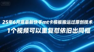 25年6月底最新快手mt卡模板搬运过原创技术，1个视频可以重复怼依旧出同框|淘骐网赚资源库