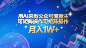 用AI来做公众号流量主,可矩阵操作,月入1W+,系统课【附工具指令】|淘骐网赚资源库
