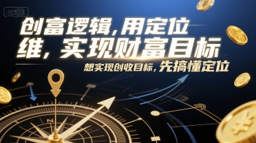 创富逻辑,用定位思维实现财富目标,想实现创收目标,先搞懂定位|淘骐网赚资源库