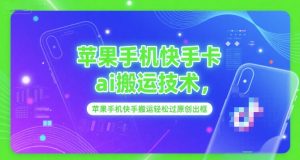 苹果手机快手卡ai搬运技术，苹果手机快手搬运轻松过原创出框|淘骐网赚资源库