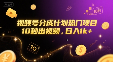 视频号分成计划热门项目，10秒出视频，日入1k+【揭秘】|淘骐网赚资源库