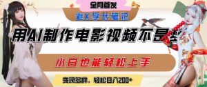 用AI制作电影不是梦,小白学会后轻松熟练上手,变现方式多样,日入2张+|淘骐网赚资源库