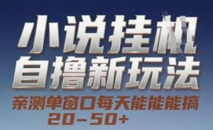 小说自撸新玩法 — 亲测单窗口每天能搞 20-50+，支持矩阵化批量操作【揭秘】|淘骐网赚资源库
